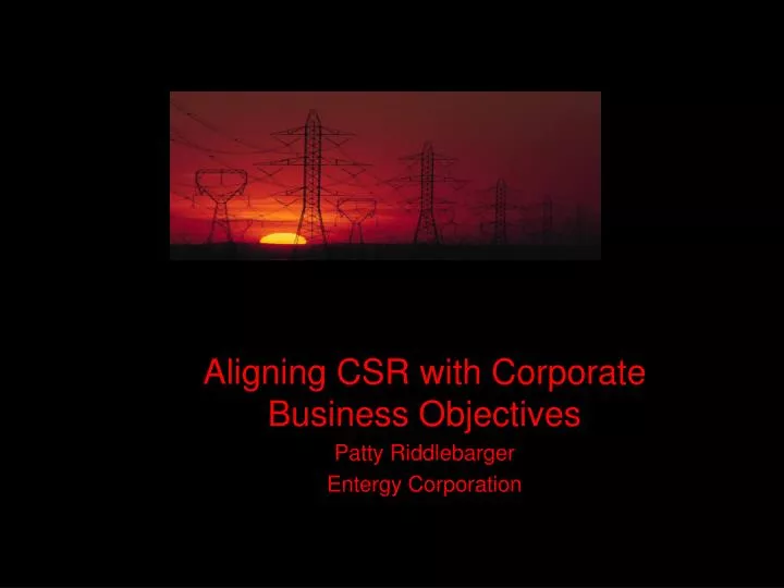 aligning csr with corporate business objectives patty riddlebarger entergy corporation