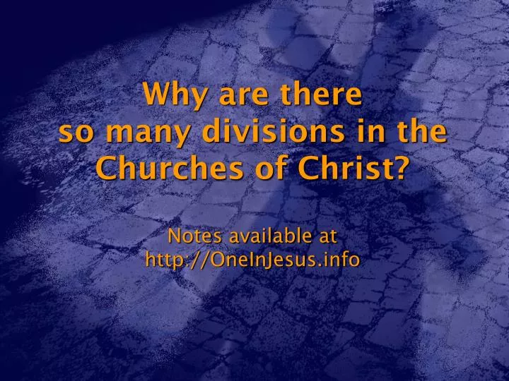 why are there so many divisions in the churches of christ notes available at http oneinjesus info
