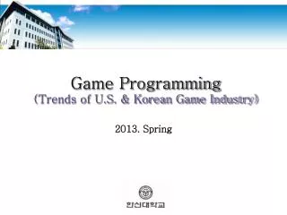 Game Programming (Trends of U.S. &amp; Korean Game Industry)