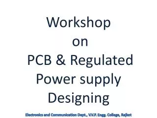 Workshop on PCB &amp; Regulated Power supply Designing