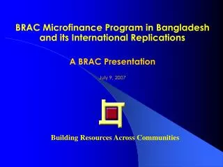 BRAC Microfinance Program in Bangladesh and its International Replications A BRAC Presentation