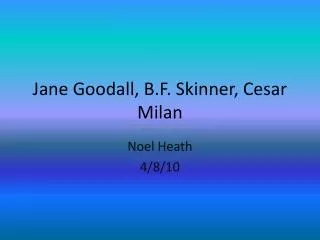 Jane Goodall, B.F. Skinner, Cesar Milan