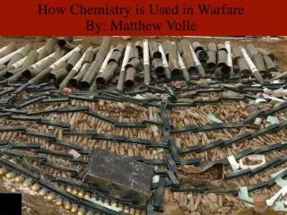 How Chemistry is Used in Warfare By: Matthew Volle