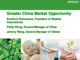 Greater China Market Opportunity Bradford Richardson, President of Shaklee International