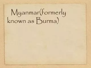 Myanmar(formerly known as Burma)