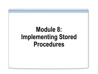 Module 8: Implementing Stored Procedures