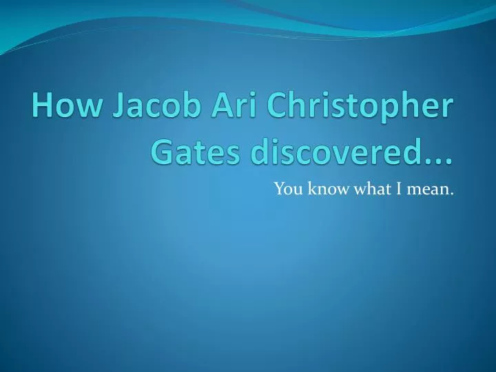 how jacob ari christopher gates discovered