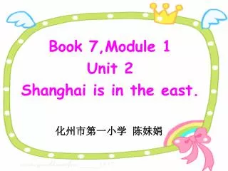 Book 7,Module 1 Unit 2 Shanghai is in the east.