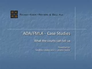 ADA/FMLA - Case Studies What the courts can tell us Presented by: