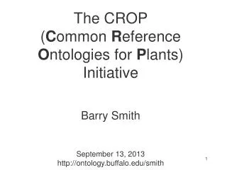 The CROP ( C ommon R eference O ntologies for P lants) Initiative Barry Smith