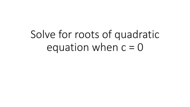 solve for roots of quadratic equation when c 0