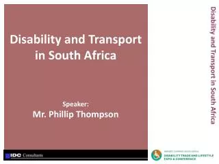 Disability and Transport in South Africa Speaker: Mr. Phillip Thompson