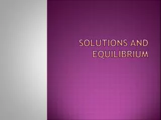 Solutions and Equilibrium
