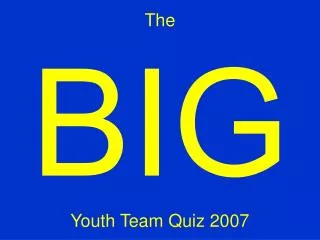 The BIG Youth Team Quiz 2007