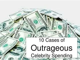 10 Cases of Outrageous Celebrity Spending