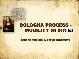BOLOGNA PROCESS - MOBILITY IN BIH Branko Vu?ijak &amp; Faruk Omanovi?