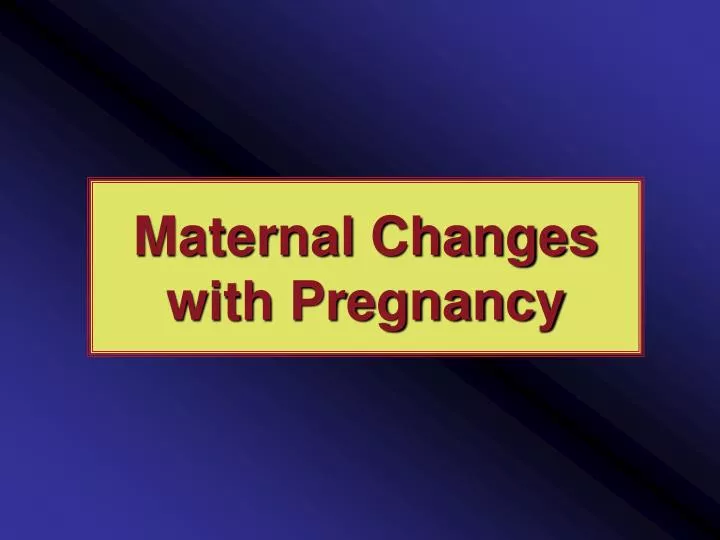 maternal changes with pregnancy