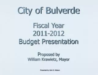 City of Bulverde Fiscal Year 2011-2012 Budget Presentation P roposed by William Krawietz, Mayor