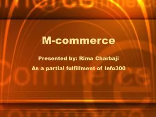 M-commerce Presented by: Rima Charbaji As a partial fulfillment of Info300