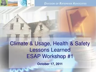 Climate &amp; Usage, Health &amp; Safety Lessons Learned ESAP Workshop #1 October 17, 2011