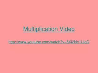 Multiplication Video youtube/watch?v=5Xi2Nc1UicQ