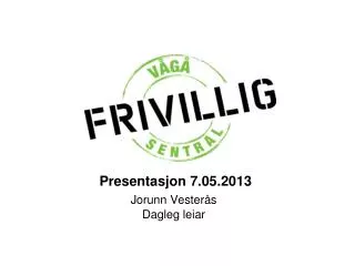presentasjon 7 05 2013 jorunn vester s dagleg leiar