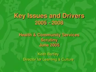 Key Issues and Drivers 2005 - 2008 Health &amp; Community Services Scrutiny June 2005