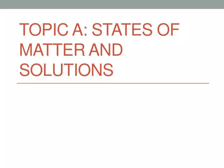 topic a states of matter and solutions