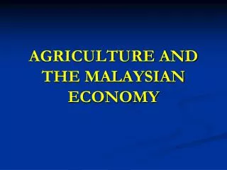 AGRICULTURE AND THE MALAYSIAN ECONOMY