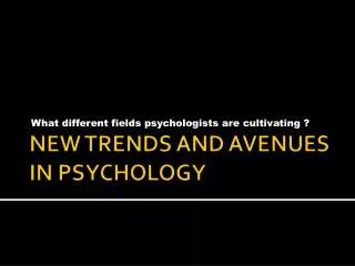 NEW TRENDS AND AVENUES IN PSYCHOLOGY