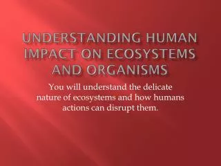 Understanding Human Impact on Ecosystems and organisms