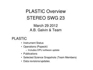 PLASTIC Overview STEREO SWG 23 March 29 2012 A.B. Galvin &amp; Team