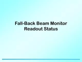 Fall-Back Beam Monitor Readout Status