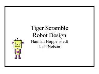 Tiger Scramble Robot Design Hannah Hoppenstedt Josh Nelson