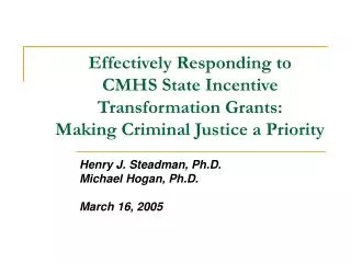 Henry J. Steadman, Ph.D. Michael Hogan, Ph.D. March 16, 2005