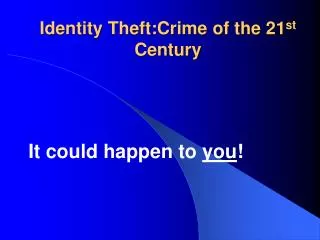 Identity Theft:Crime of the 21 st Century
