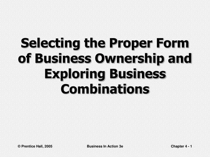 selecting the proper form of business ownership and exploring business combinations