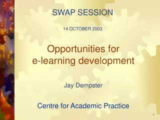 Opportunities for e-learning development Jay Dempster Centre for Academic Practice