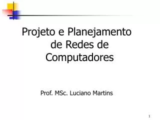 Projeto e Planejamento de Redes de Computadores Prof. MSc. Luciano Martins