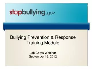 Bullying Prevention &amp; Response Training Module Job Corps Webinar September 19, 2012