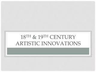 18 th &amp; 19 th Century Artistic Innovations