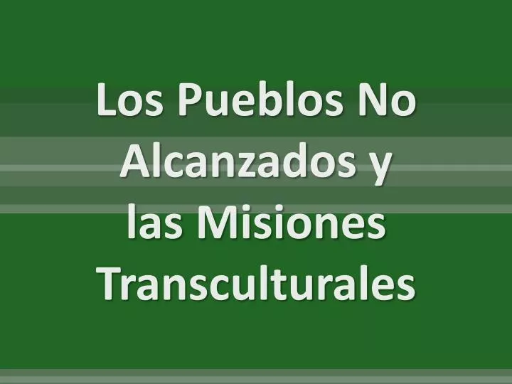 los pueblos no alcanzados y las misiones transculturales