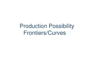 Production Possibility Frontiers/Curves
