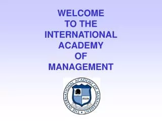 WELCOME TO THE INTERNATIONAL ACADEMY OF MANAGEMENT