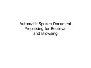 Automatic Spoken Document Processing for Retrieval and Browsing