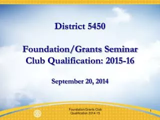 District 5450 Foundation/Grants Seminar Club Qualification: 2015-16 September 20, 2014