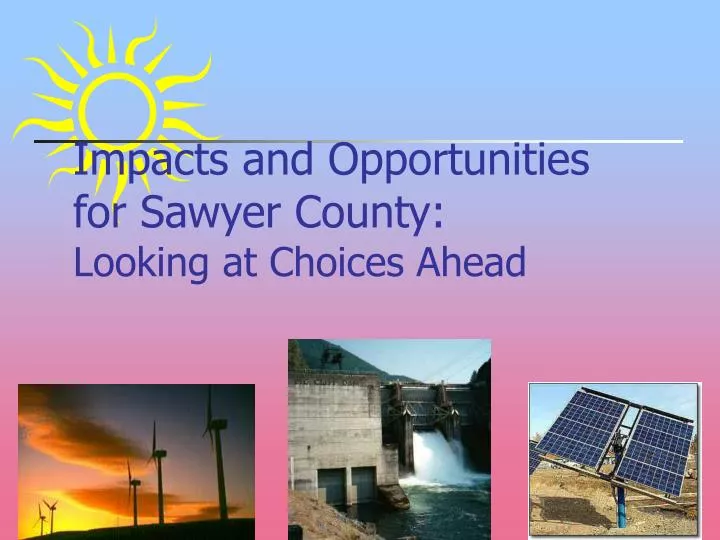 impacts and opportunities for sawyer county looking at choices ahead