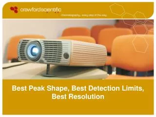 Best Peak Shape, Best Detection Limits, Best Resolution