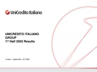 UNICREDITO ITALIANO GROUP 1 st Half 2003 Results