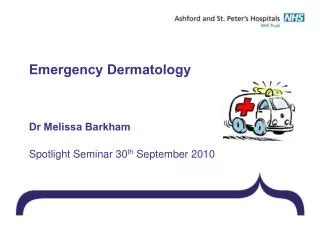 Emergency Dermatology Dr Melissa Barkham Spotlight Seminar 30 th September 2010